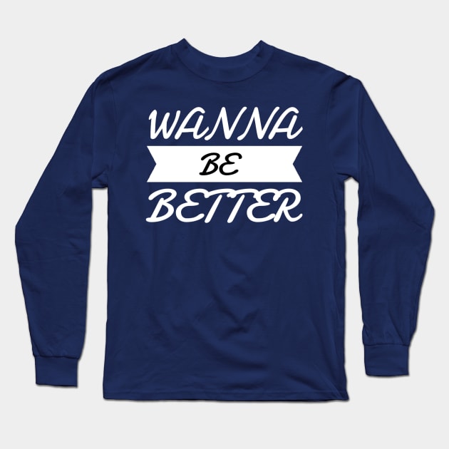 Wanna Be Better Long Sleeve T-Shirt by AmRo Store